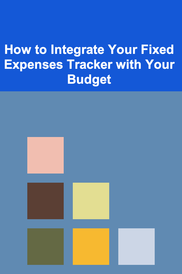 How to Integrate Your Fixed Expenses Tracker with Your Budget