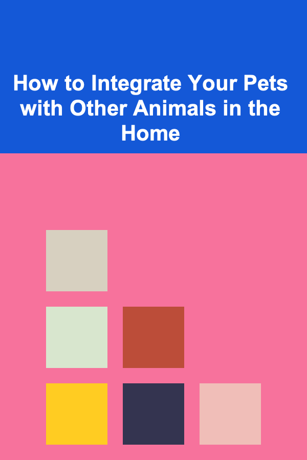 How to Integrate Your Pets with Other Animals in the Home