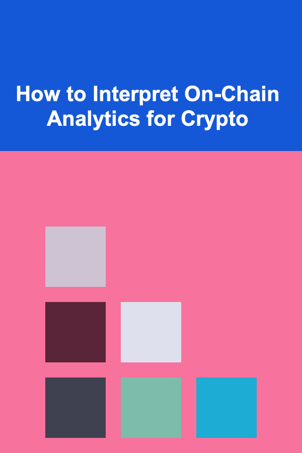 How to Interpret On-Chain Analytics for Crypto