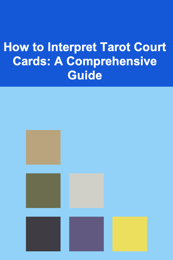 How to Interpret Tarot Court Cards: A Comprehensive Guide
