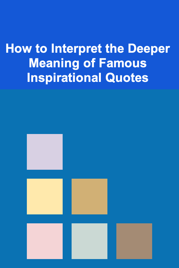 How to Interpret the Deeper Meaning of Famous Inspirational Quotes