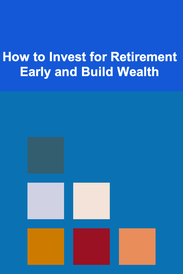 How to Invest for Retirement Early and Build Wealth