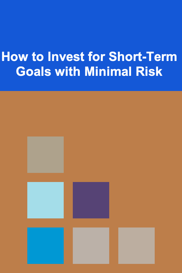 How to Invest for Short-Term Goals with Minimal Risk