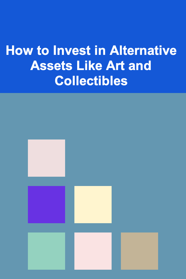 How to Invest in Alternative Assets Like Art and Collectibles