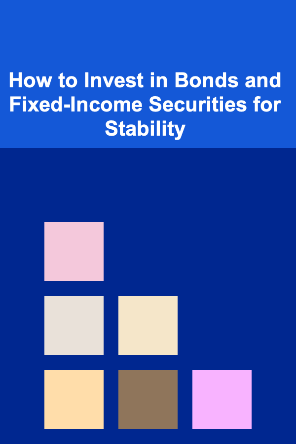 How to Invest in Bonds and Fixed-Income Securities for Stability
