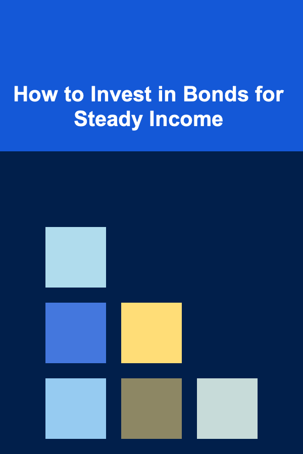 How to Invest in Bonds for Steady Income