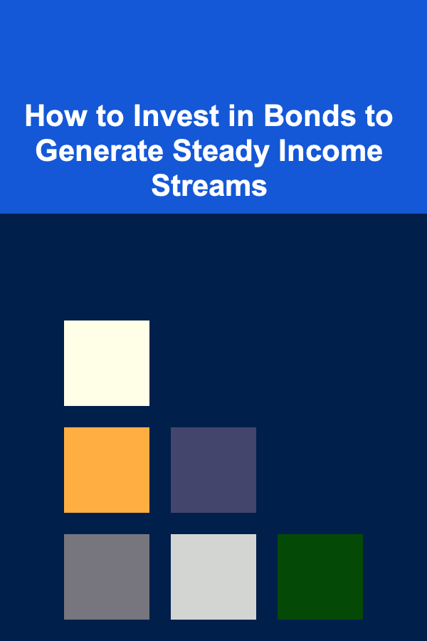 How to Invest in Bonds to Generate Steady Income Streams