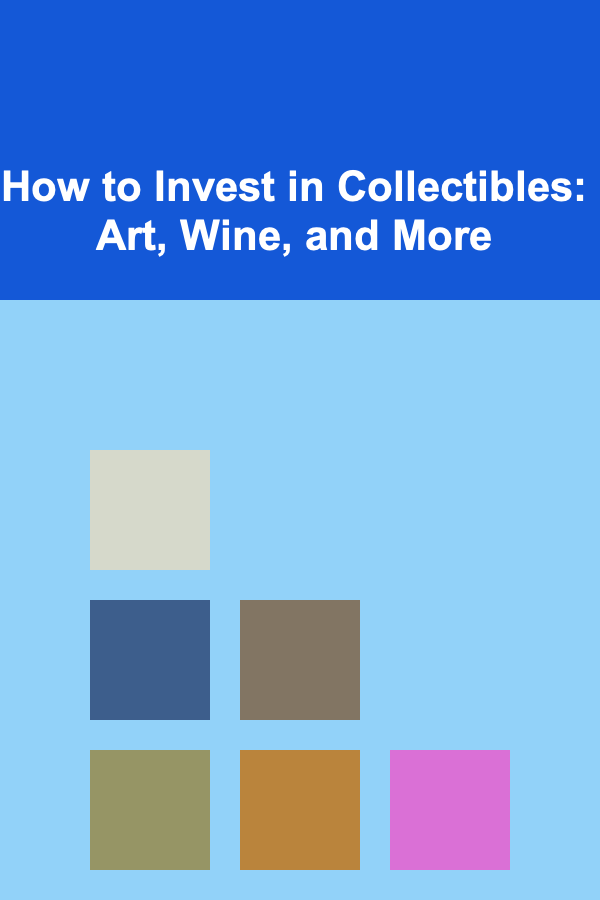 How to Invest in Collectibles: Art, Wine, and More