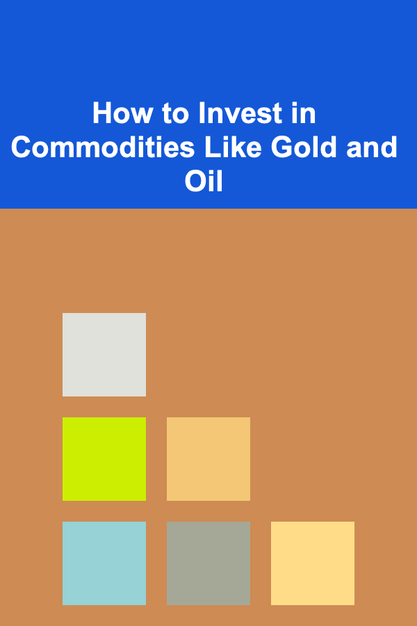 How to Invest in Commodities Like Gold and Oil