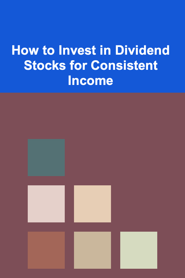 How to Invest in Dividend Stocks for Consistent Income