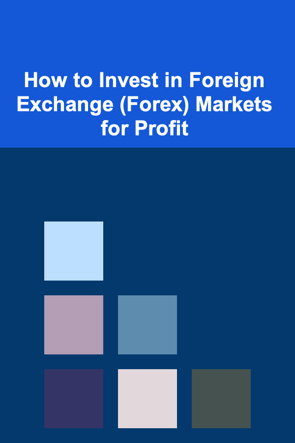 How to Invest in Foreign Exchange (Forex) Markets for Profit