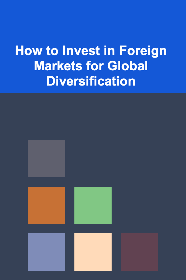 How to Invest in Foreign Markets for Global Diversification