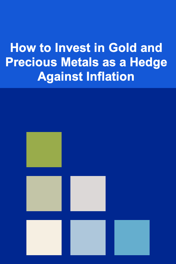 How to Invest in Gold and Precious Metals as a Hedge Against Inflation