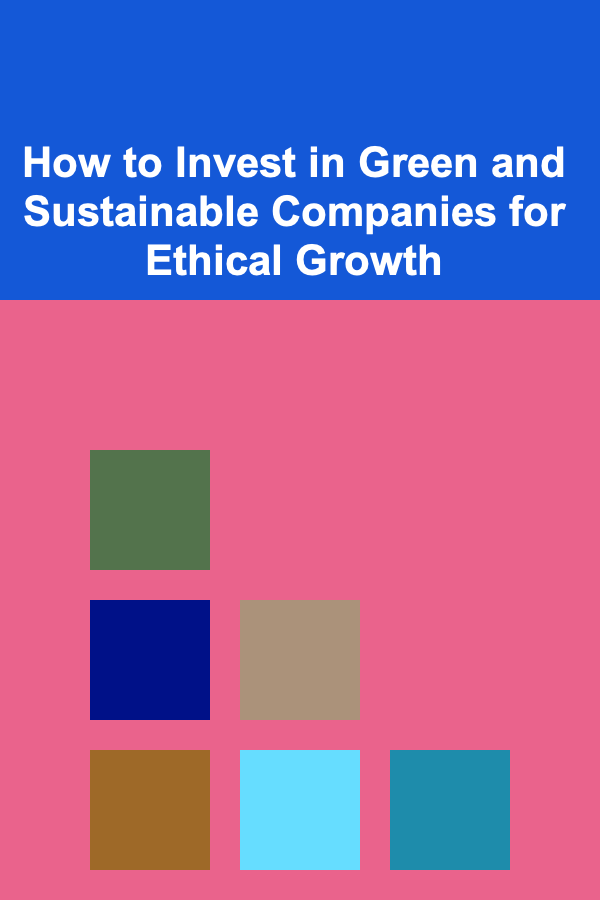 How to Invest in Green and Sustainable Companies for Ethical Growth