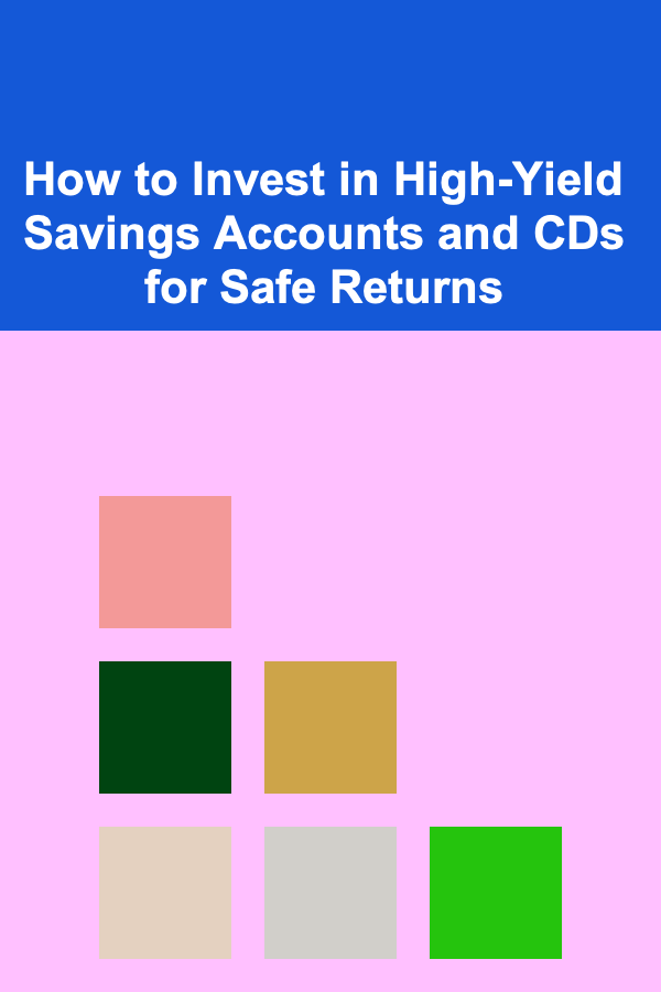 How to Invest in High-Yield Savings Accounts and CDs for Safe Returns