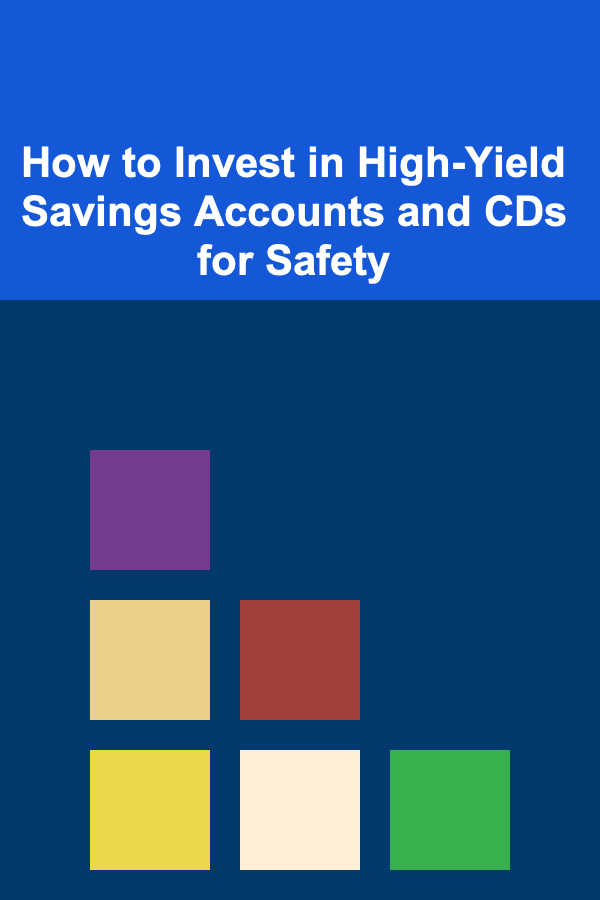 How to Invest in High-Yield Savings Accounts and CDs for Safety
