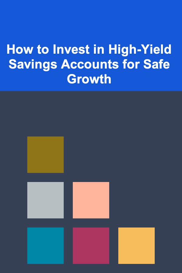How to Invest in High-Yield Savings Accounts for Safe Growth