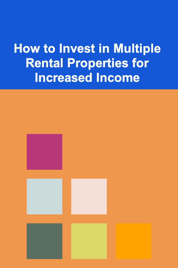 How to Invest in Multiple Rental Properties for Increased Income