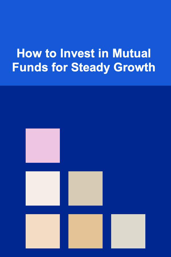How to Invest in Mutual Funds for Steady Growth