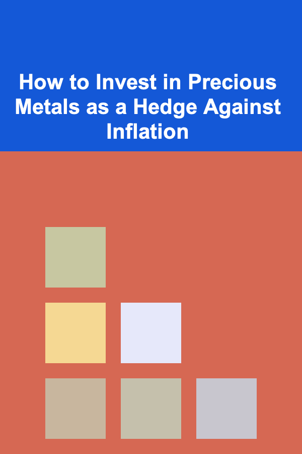 How to Invest in Precious Metals as a Hedge Against Inflation