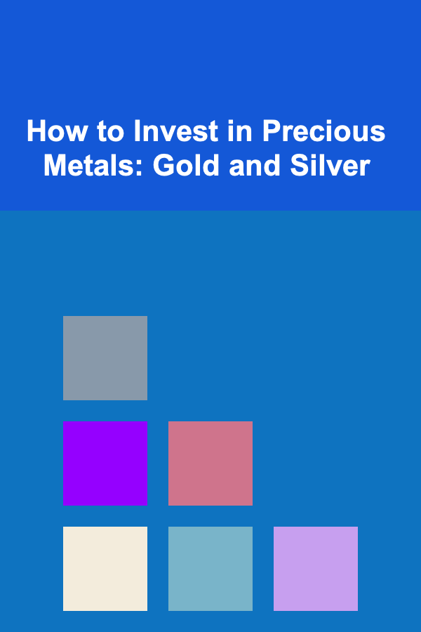 How to Invest in Precious Metals: Gold and Silver