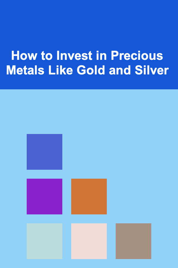 How to Invest in Precious Metals Like Gold and Silver