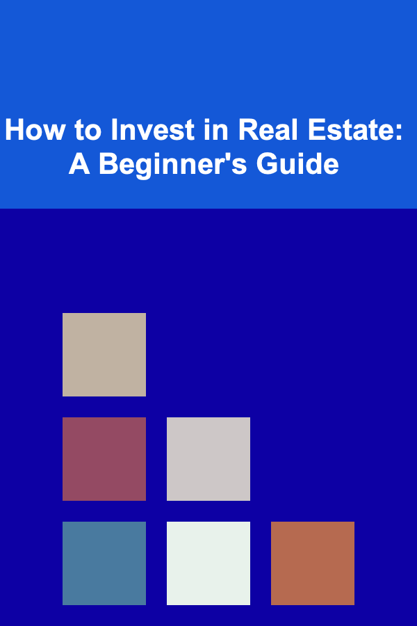 How to Invest in Real Estate: A Beginner's Guide
