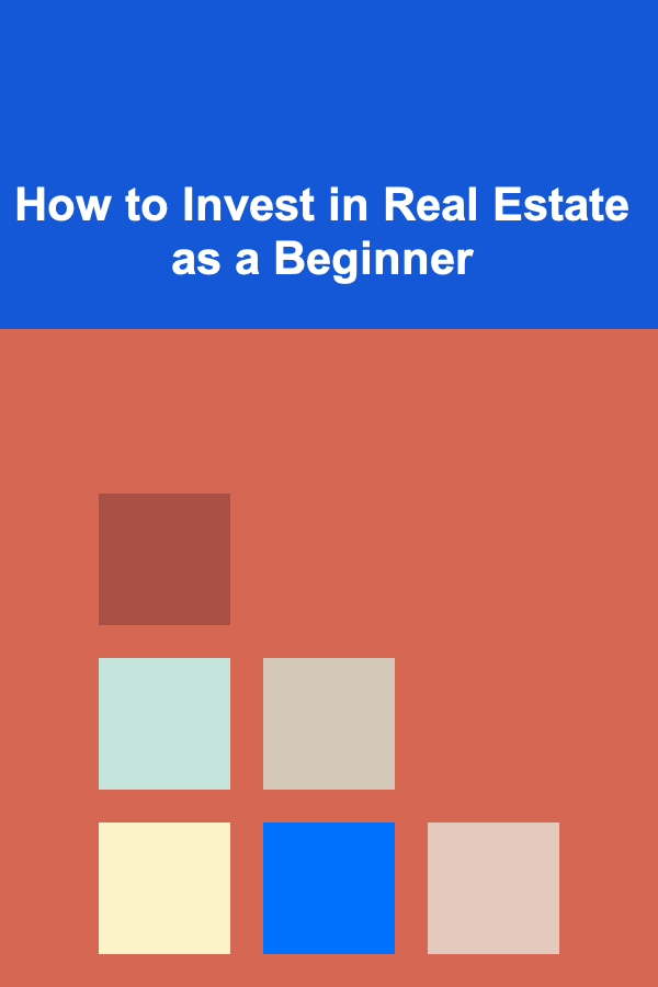 How to Invest in Real Estate as a Beginner