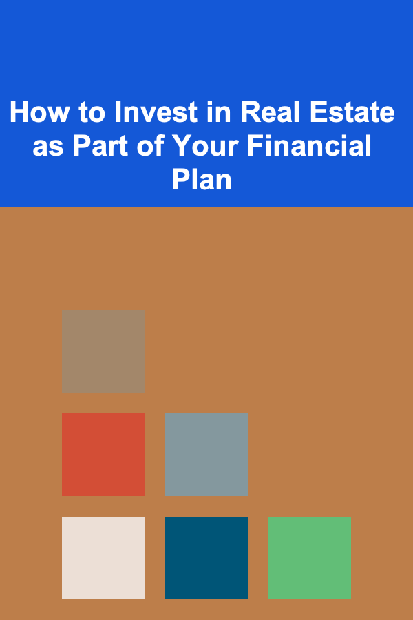 How to Invest in Real Estate as Part of Your Financial Plan
