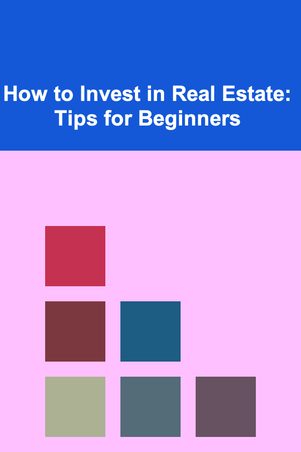 How to Invest in Real Estate: Tips for Beginners