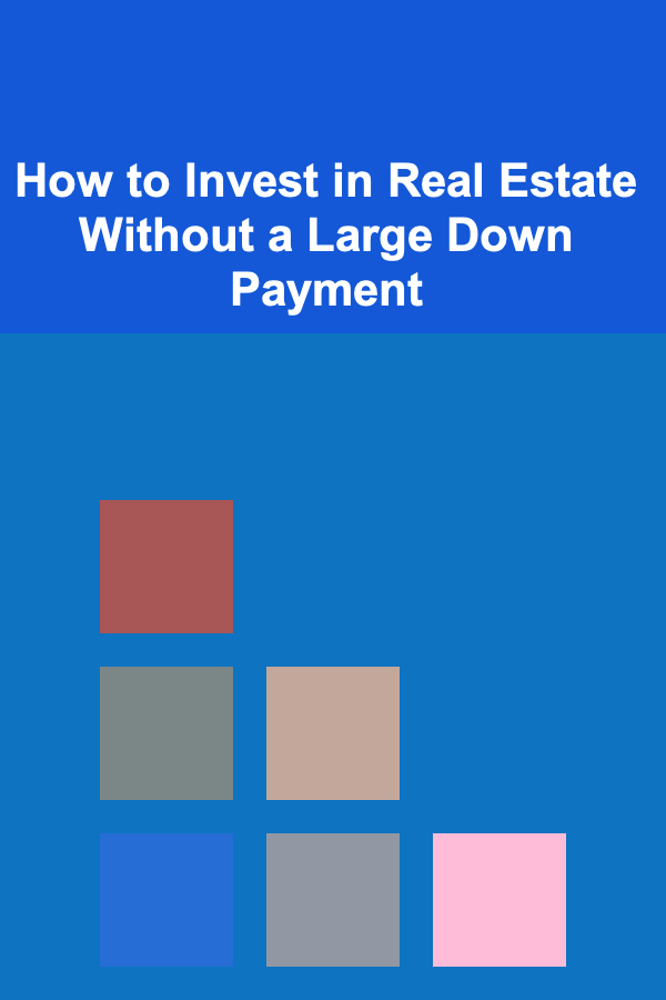 How to Invest in Real Estate Without a Large Down Payment