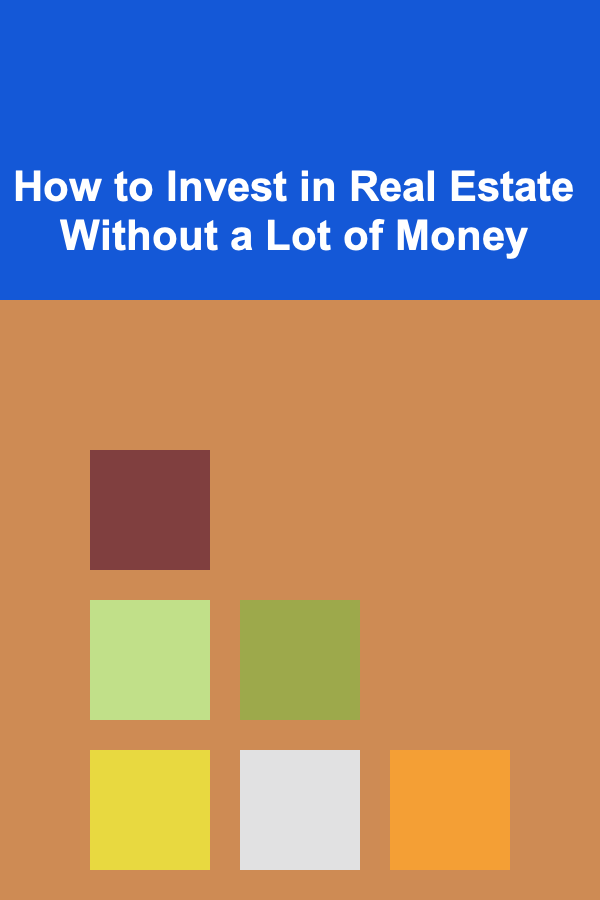 How to Invest in Real Estate Without a Lot of Money