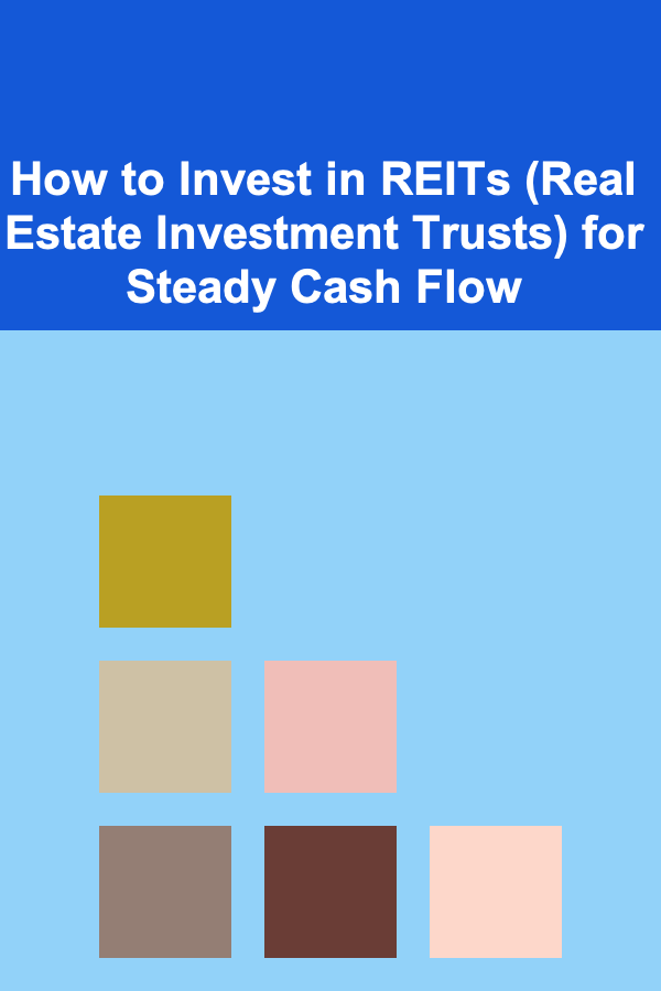 How to Invest in REITs (Real Estate Investment Trusts) for Steady Cash Flow