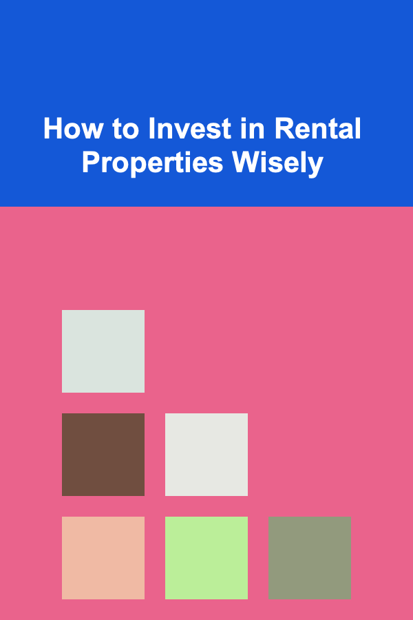 How to Invest in Rental Properties Wisely