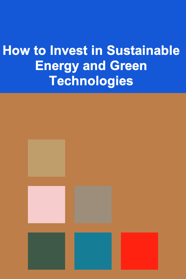 How to Invest in Sustainable Energy and Green Technologies