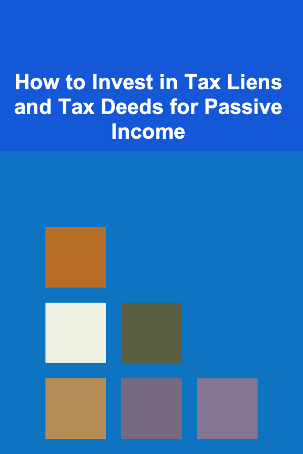How to Invest in Tax Liens and Tax Deeds for Passive Income