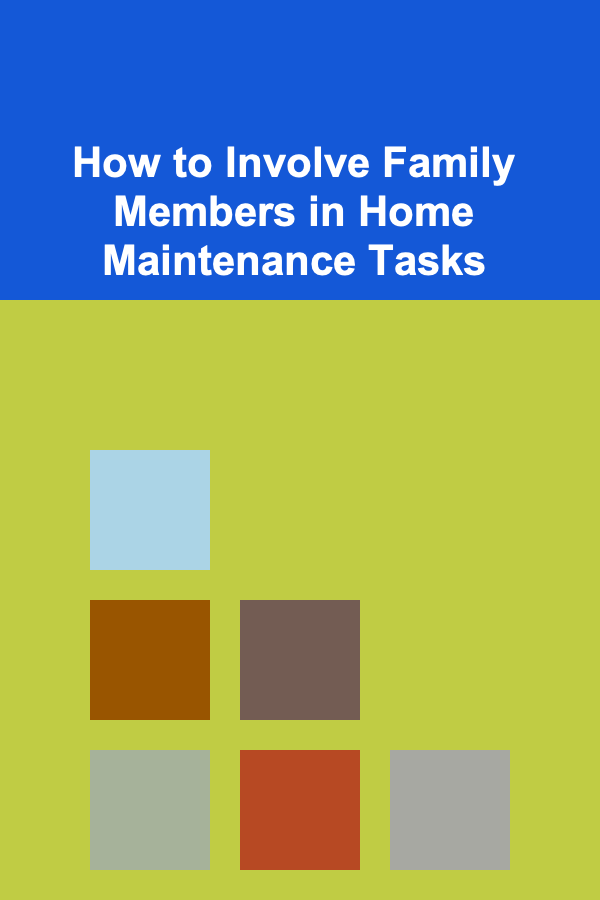 How to Involve Family Members in Home Maintenance Tasks