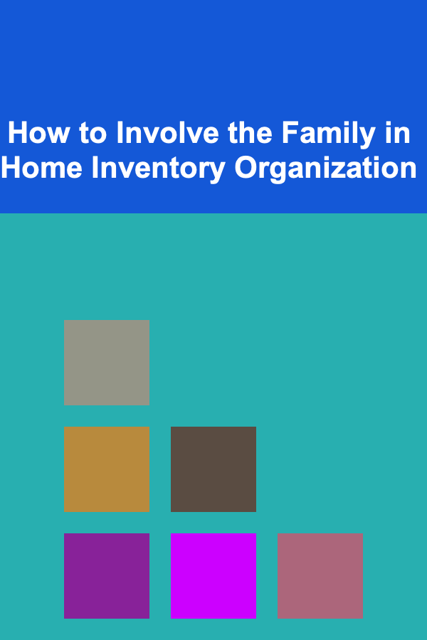 How to Involve the Family in Home Inventory Organization