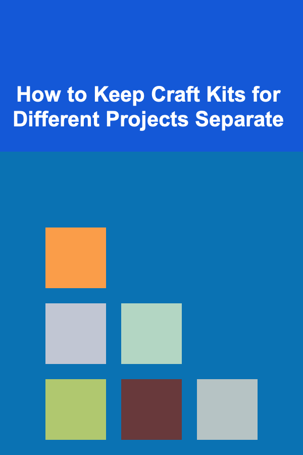 How to Keep Craft Kits for Different Projects Separate