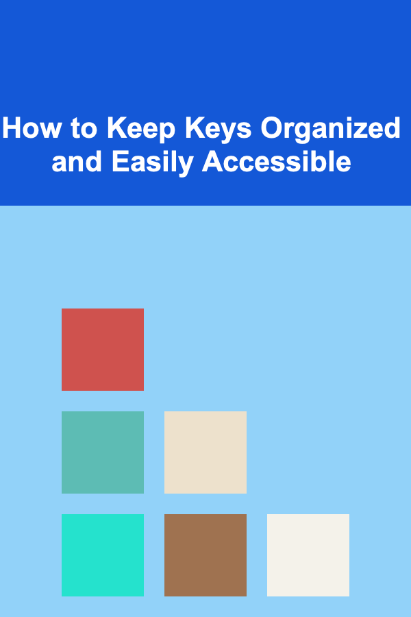 How to Keep Keys Organized and Easily Accessible