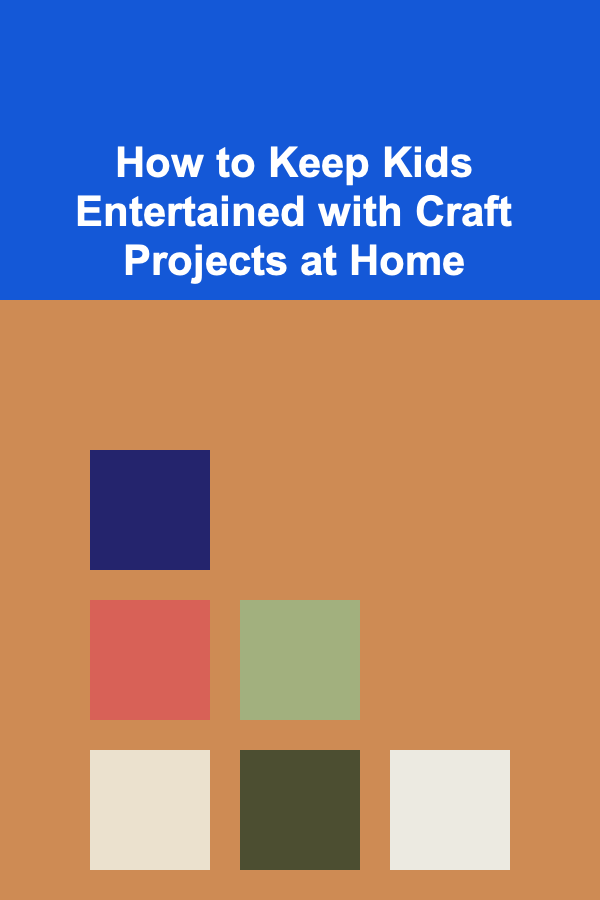How to Keep Kids Entertained with Craft Projects at Home