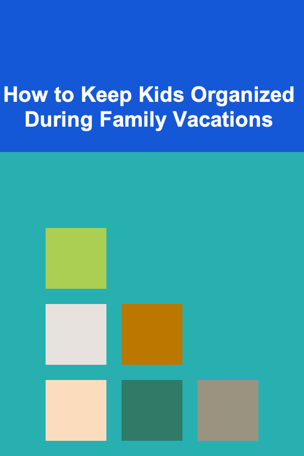 How to Keep Kids Organized During Family Vacations