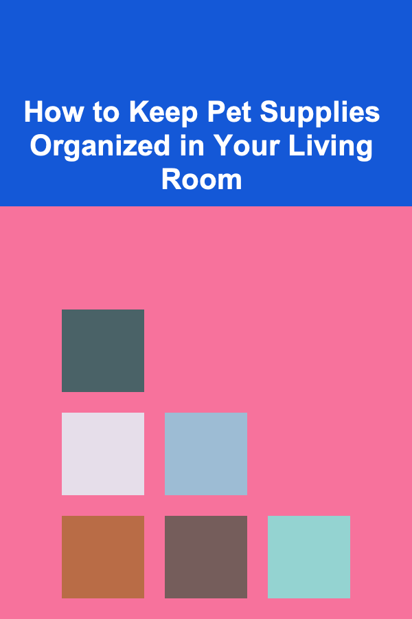 How to Keep Pet Supplies Organized in Your Living Room