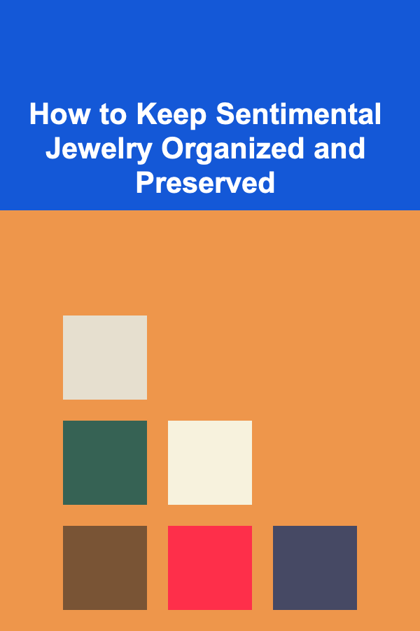 How to Keep Sentimental Jewelry Organized and Preserved