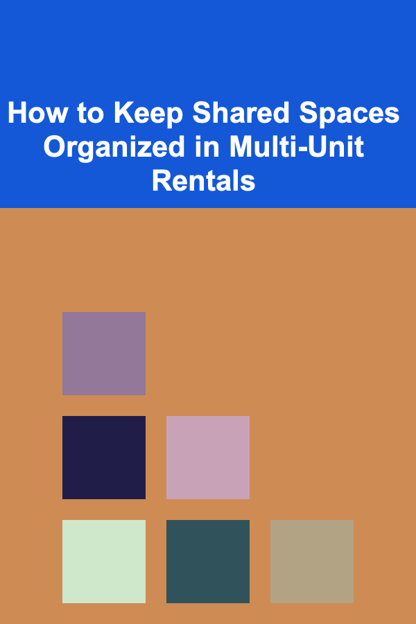 How to Keep Shared Spaces Organized in Multi-Unit Rentals