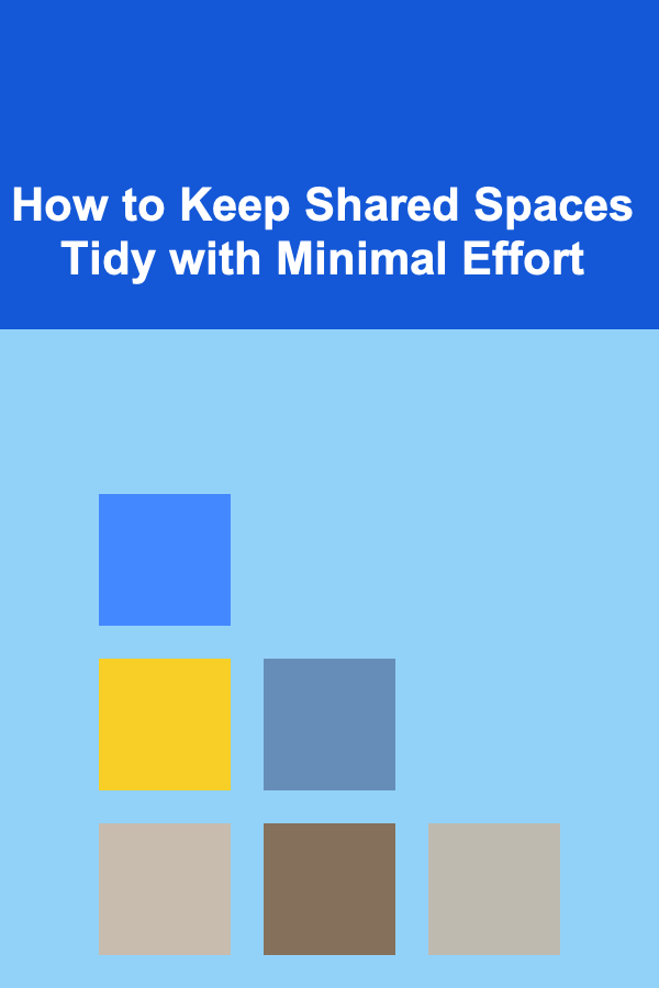 How to Keep Shared Spaces Tidy with Minimal Effort