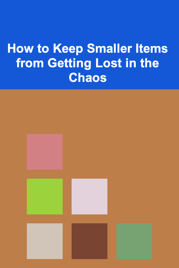 How to Keep Smaller Items from Getting Lost in the Chaos