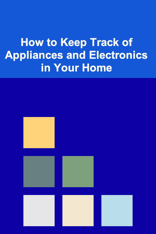 How to Keep Track of Appliances and Electronics in Your Home