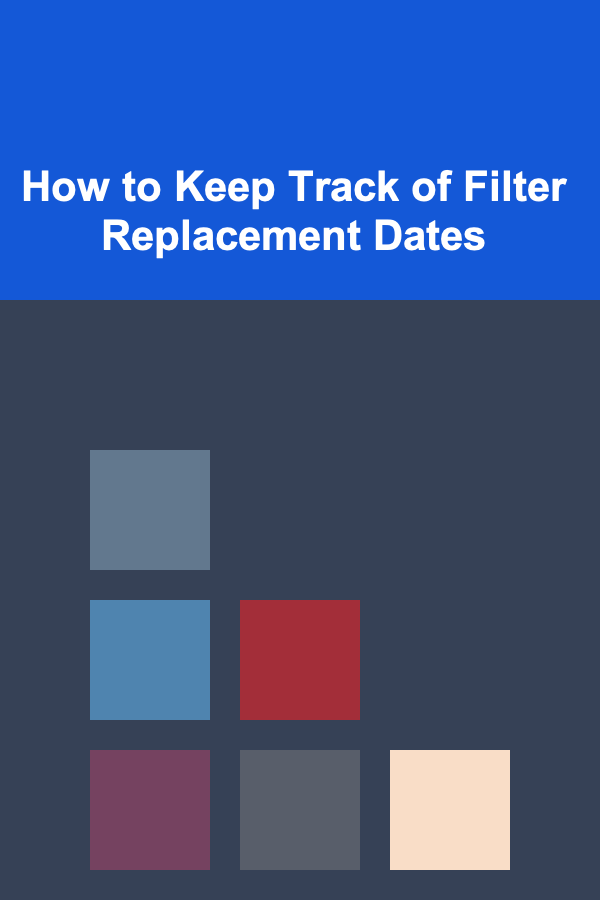 How to Keep Track of Filter Replacement Dates