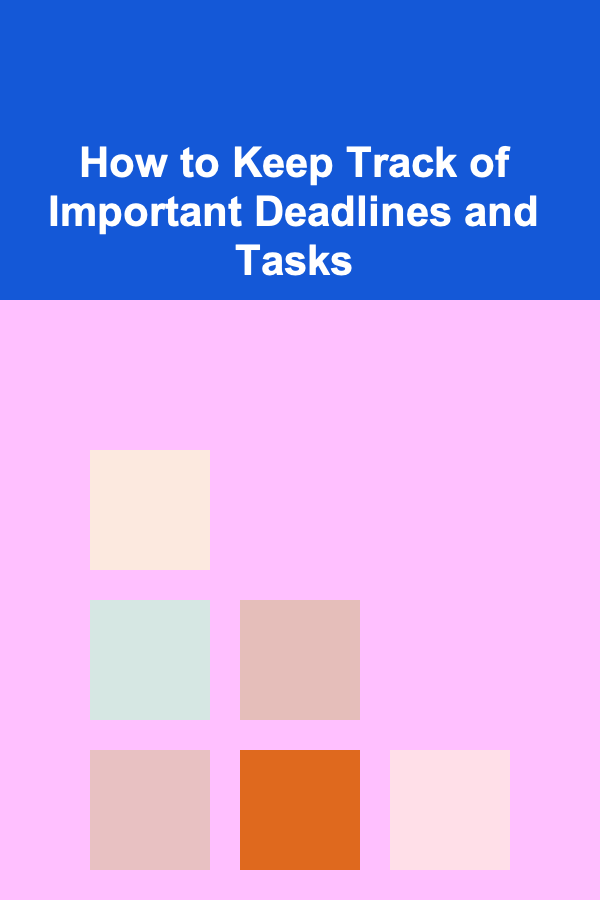 How to Keep Track of Important Deadlines and Tasks